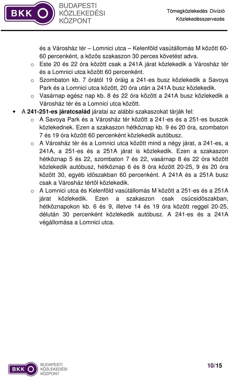 7 órától 19 óráig a 241-es busz közlekedik a Savoya Park és a Lomnici utca között, 20 óra után a 241A busz közlekedik. o Vasárnap egész nap kb.