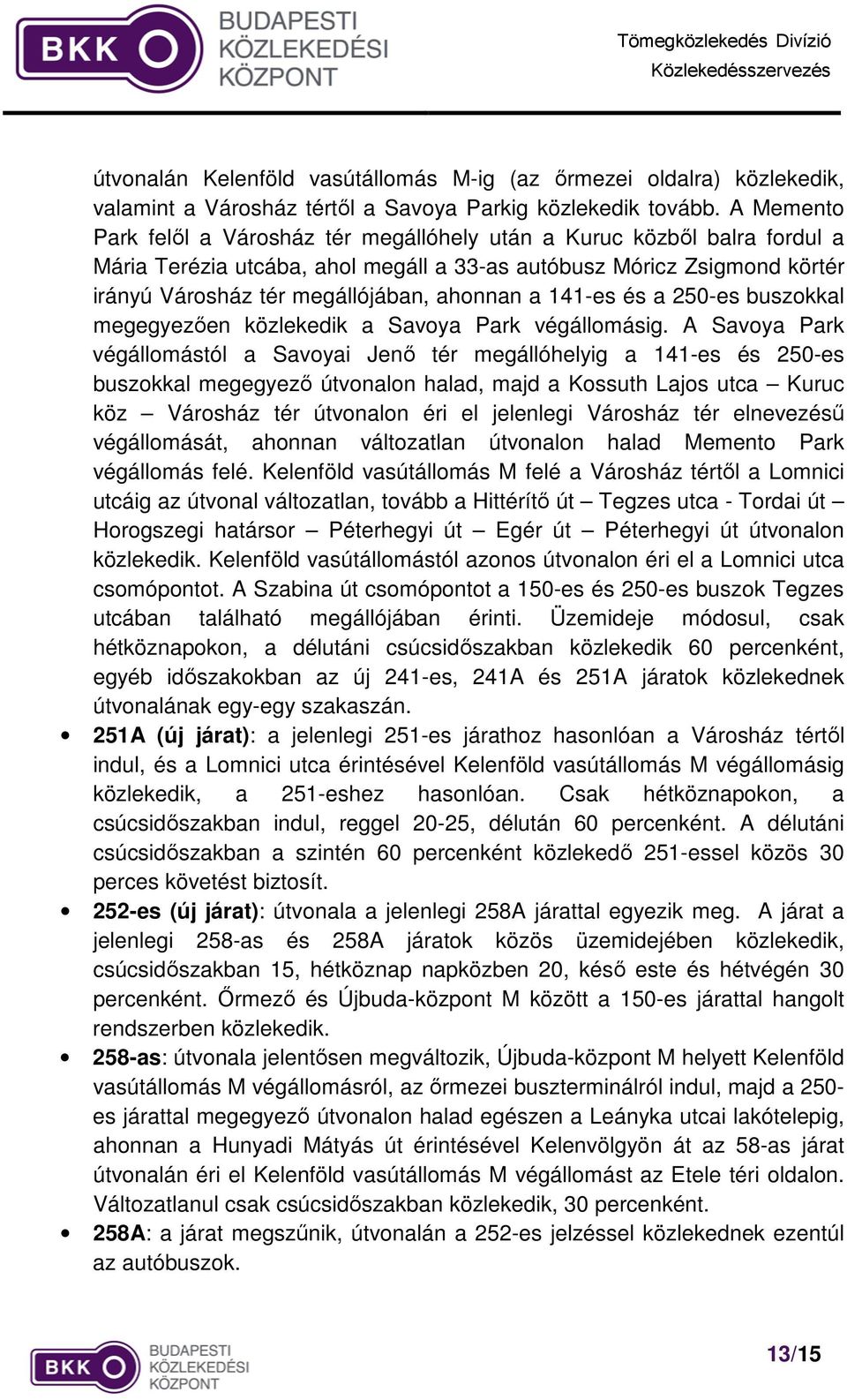 a 141-es és a 250-es buszokkal megegyezően közlekedik a Savoya Park végállomásig.