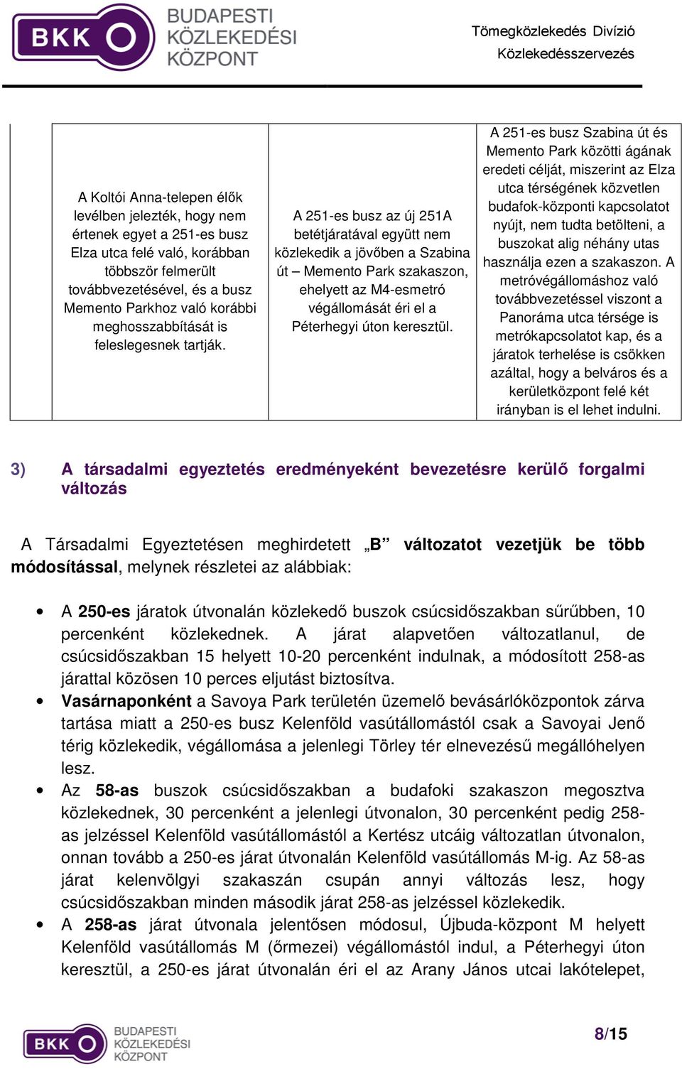 A 251-es busz az új 251A betétjáratával együtt nem közlekedik a jövőben a Szabina út Memento Park szakaszon, ehelyett az M4-esmetró végállomását éri el a Péterhegyi úton keresztül.