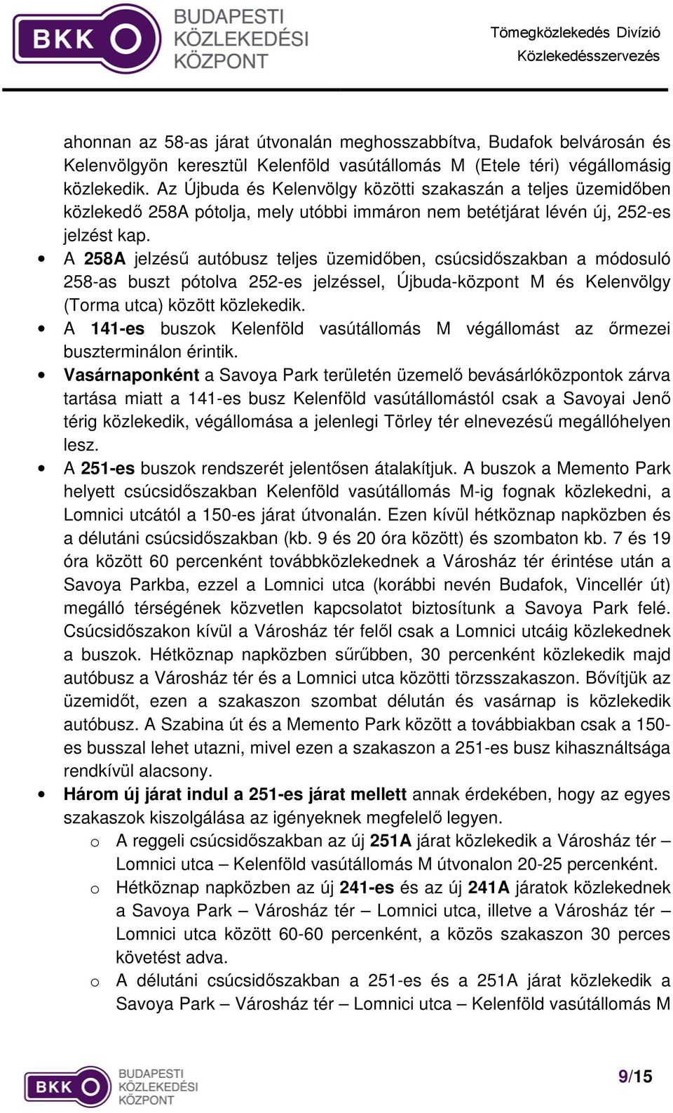 A 258A jelzésű autóbusz teljes üzemidőben, csúcsidőszakban a módosuló 258-as buszt pótolva 252-es jelzéssel, Újbuda-központ M és Kelenvölgy (Torma utca) között közlekedik.