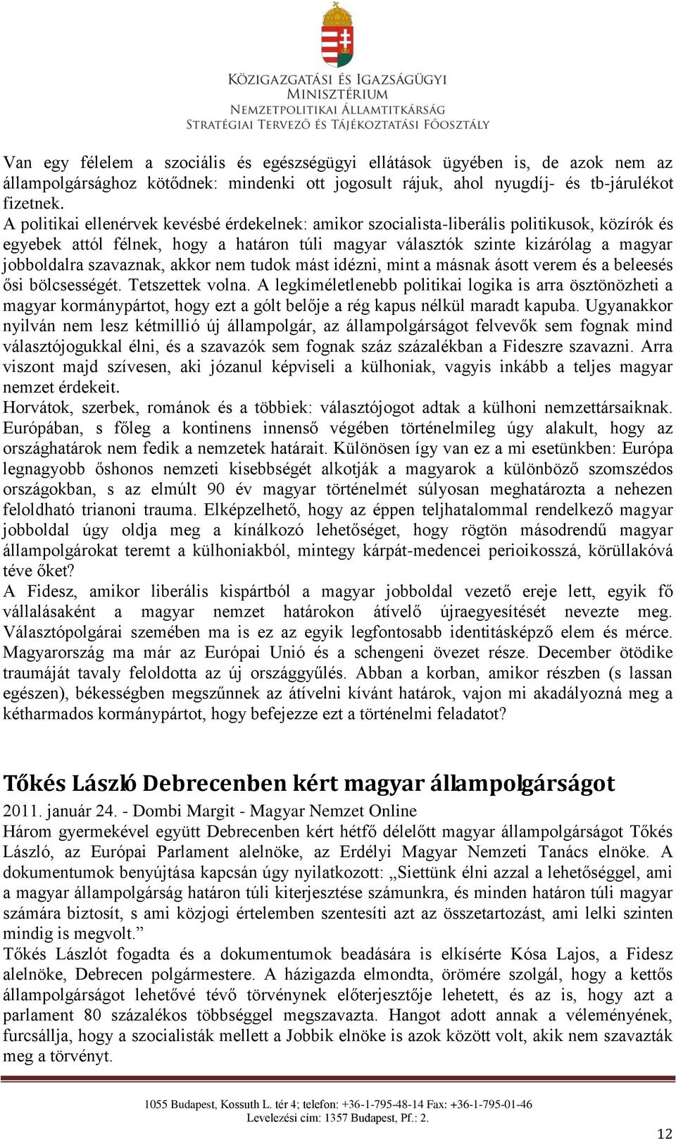 szavaznak, akkor nem tudok mást idézni, mint a másnak ásott verem és a beleesés ősi bölcsességét. Tetszettek volna.