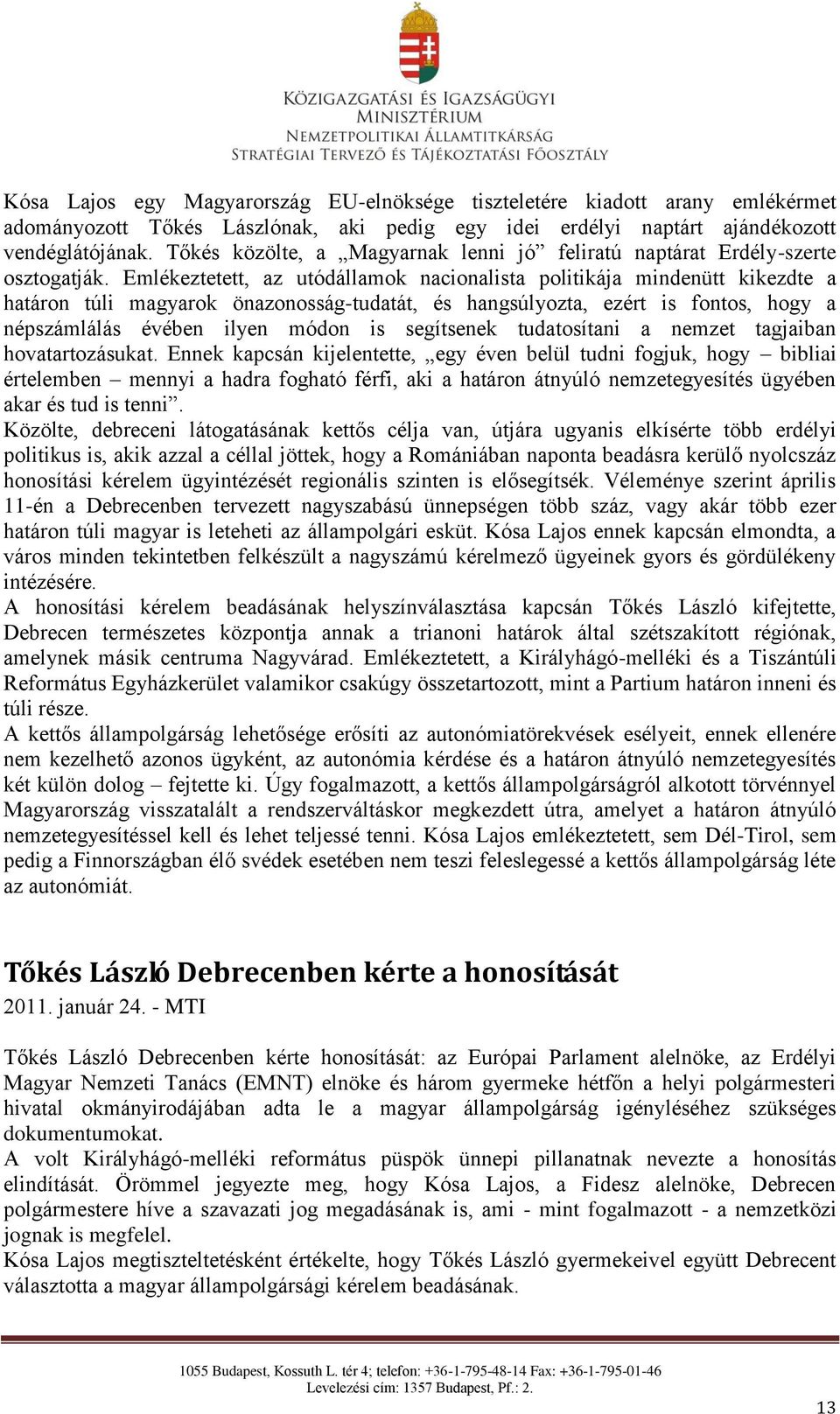 Emlékeztetett, az utódállamok nacionalista politikája mindenütt kikezdte a határon túli magyarok önazonosság-tudatát, és hangsúlyozta, ezért is fontos, hogy a népszámlálás évében ilyen módon is