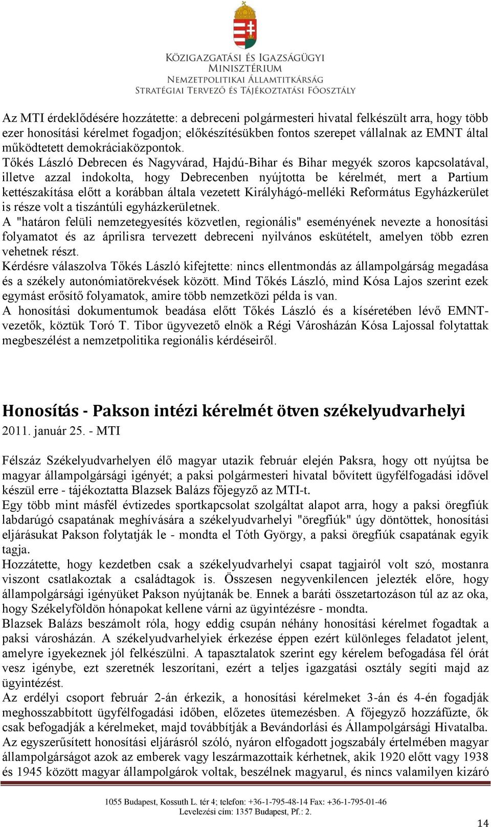Tőkés László Debrecen és Nagyvárad, Hajdú-Bihar és Bihar megyék szoros kapcsolatával, illetve azzal indokolta, hogy Debrecenben nyújtotta be kérelmét, mert a Partium kettészakítása előtt a korábban