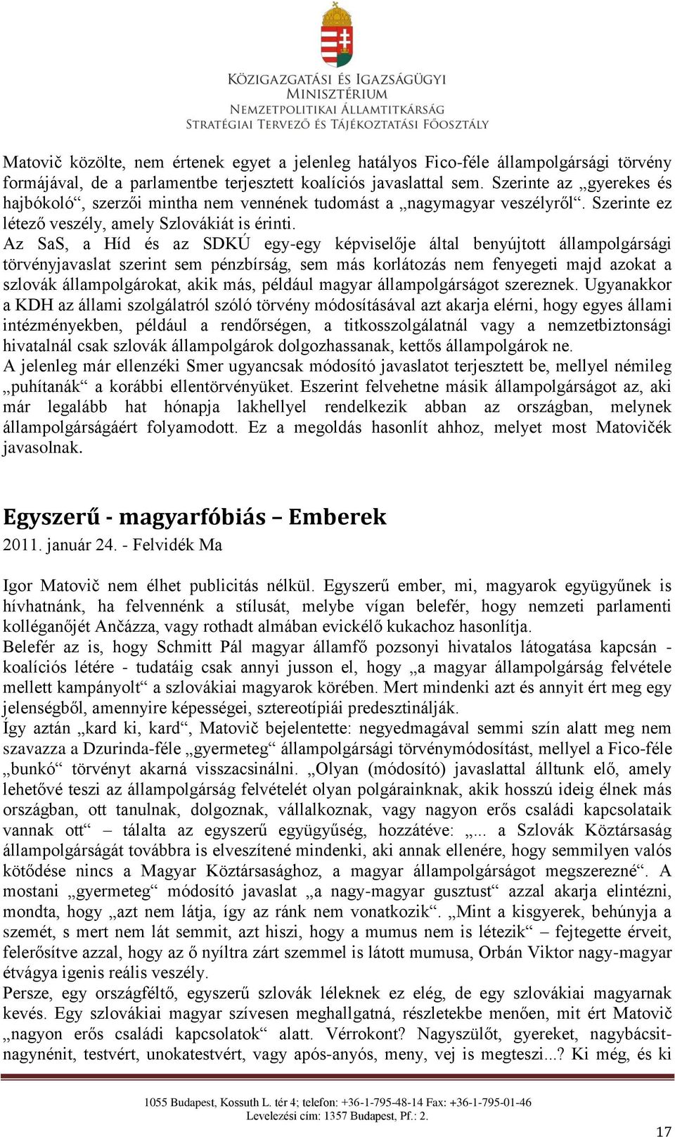 Az SaS, a Híd és az SDKÚ egy-egy képviselője által benyújtott állampolgársági törvényjavaslat szerint sem pénzbírság, sem más korlátozás nem fenyegeti majd azokat a szlovák állampolgárokat, akik más,