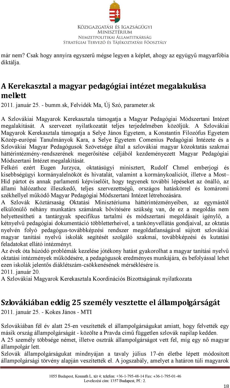 A Szlovákiai Magyarok Kerekasztala támogatja a Selye János Egyetem, a Konstantin Filozófus Egyetem Közép-európai Tanulmányok Kara, a Selye Egyetem Comenius Pedagógiai Intézete és a Szlovákiai Magyar