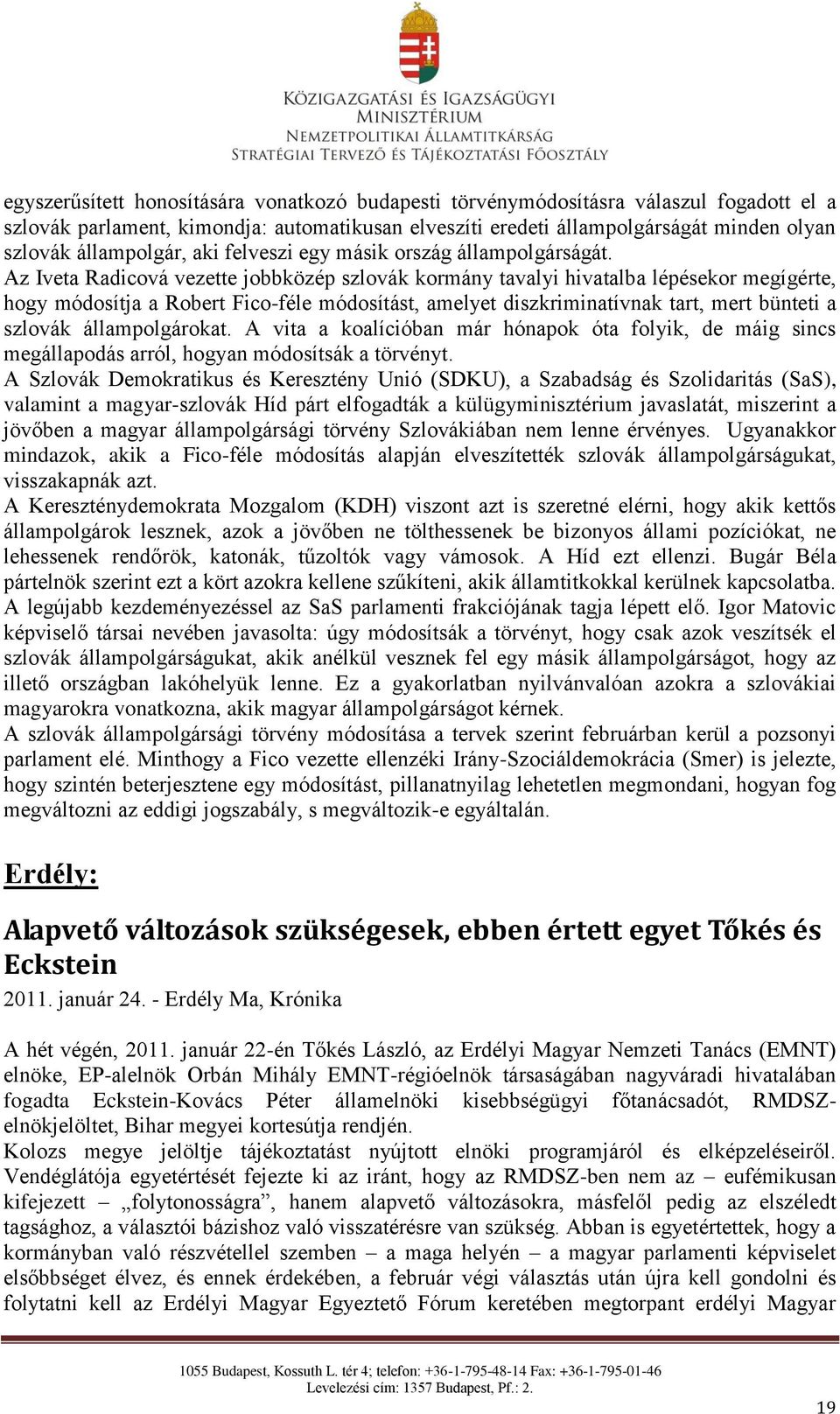 Az Iveta Radicová vezette jobbközép szlovák kormány tavalyi hivatalba lépésekor megígérte, hogy módosítja a Robert Fico-féle módosítást, amelyet diszkriminatívnak tart, mert bünteti a szlovák