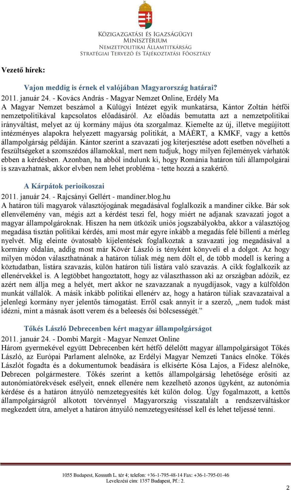 Az előadás bemutatta azt a nemzetpolitikai irányváltást, melyet az új kormány május óta szorgalmaz.