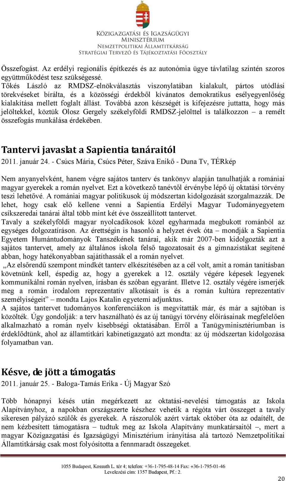 Továbbá azon készségét is kifejezésre juttatta, hogy más jelöltekkel, köztük Olosz Gergely székelyföldi RMDSZ-jelölttel is találkozzon a remélt összefogás munkálása érdekében.