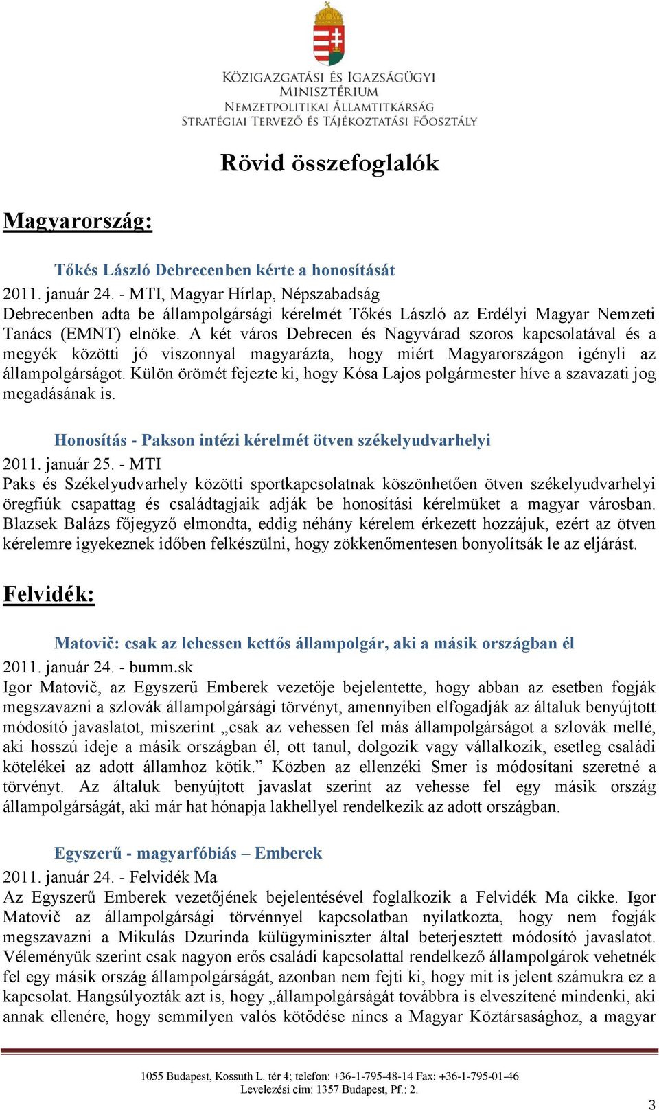 A két város Debrecen és Nagyvárad szoros kapcsolatával és a megyék közötti jó viszonnyal magyarázta, hogy miért Magyarországon igényli az állampolgárságot.