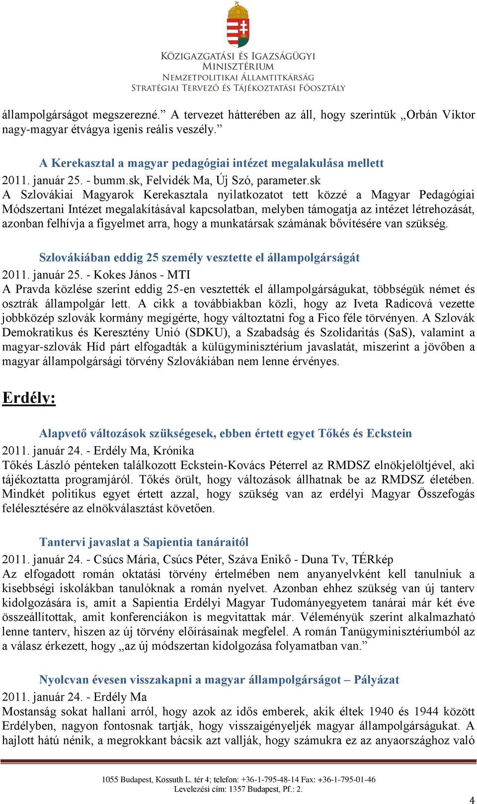 sk A Szlovákiai Magyarok Kerekasztala nyilatkozatot tett közzé a Magyar Pedagógiai Módszertani Intézet megalakításával kapcsolatban, melyben támogatja az intézet létrehozását, azonban felhívja a