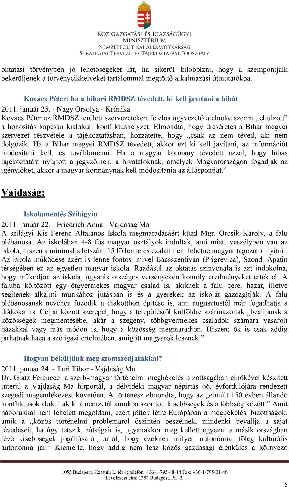 - Nagy Orsolya - Krónika Kovács Péter az RMDSZ területi szervezetekért felelős ügyvezető alelnöke szerint eltúlzott a honosítás kapcsán kialakult konfliktushelyzet.