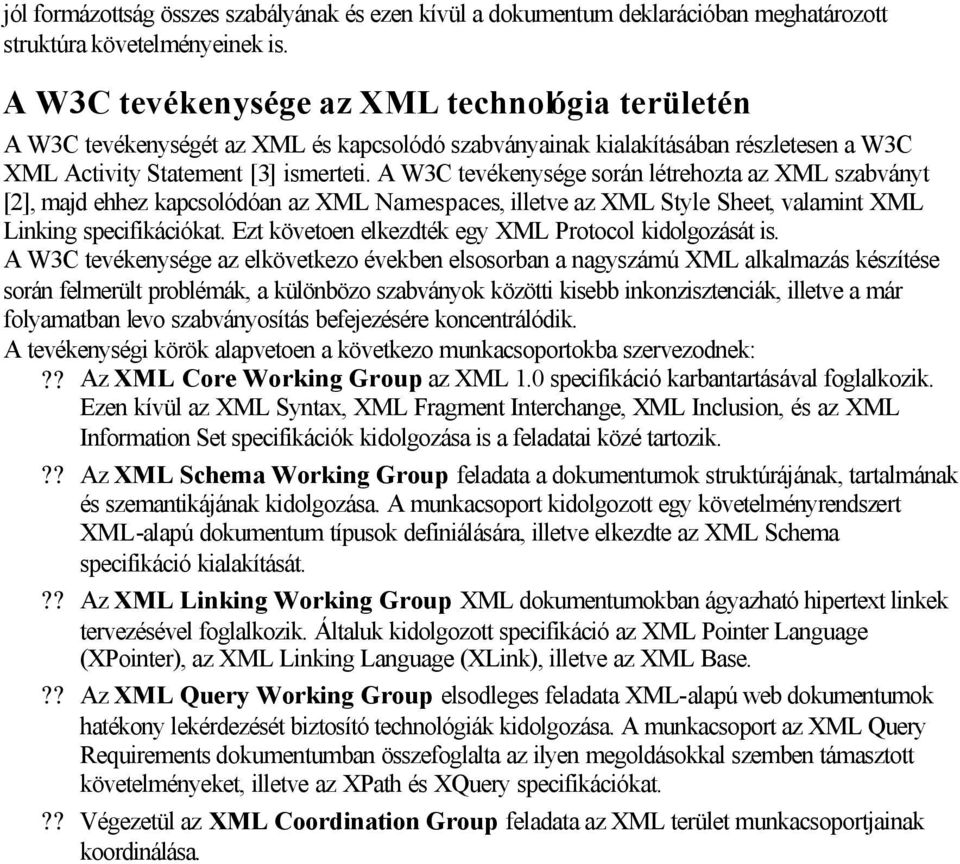 A W3C tevékenysége során létrehozta az XML szabványt [2], majd ehhez kapcsolódóan az XML Namespaces, illetve az XML Style Sheet, valamint XML Linking specifikációkat.