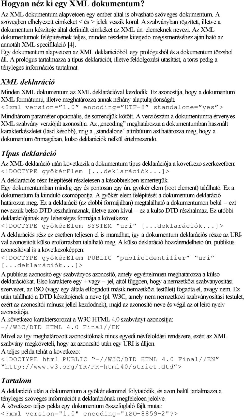 Az XML dokumentumok felépítésének teljes, minden részletre kiterjedo megismeréséhez ajánlható az annotált XML specifikáció [4].