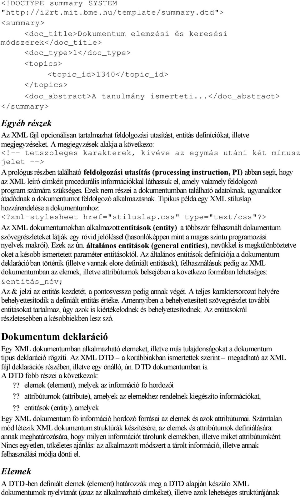..</doc_abstract> </summary> Egyéb részek Az XML fájl opcionálisan tartalmazhat feldolgozási utasítást, entitás definíciókat, illetve megjegyzéseket. A megjegyzések alakja a következo: <!