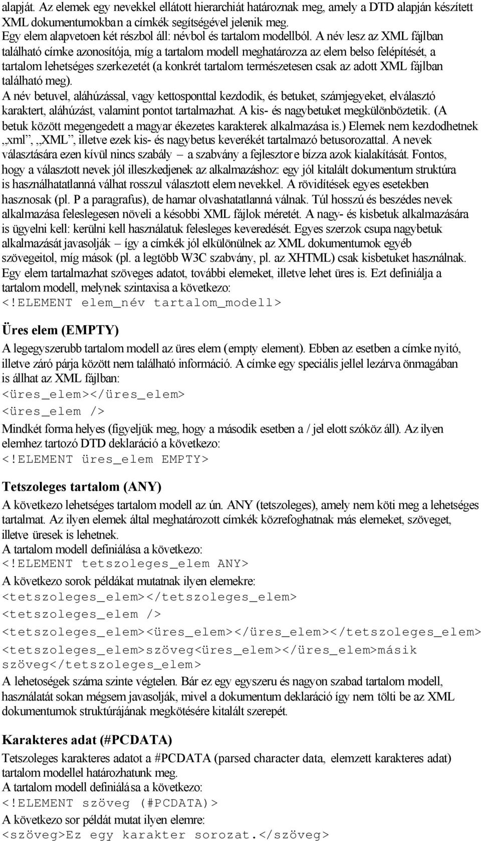 A név lesz az XML fájlban található címke azonosítója, míg a tartalom modell meghatározza az elem belso felépítését, a tartalom lehetséges szerkezetét (a konkrét tartalom természetesen csak az adott