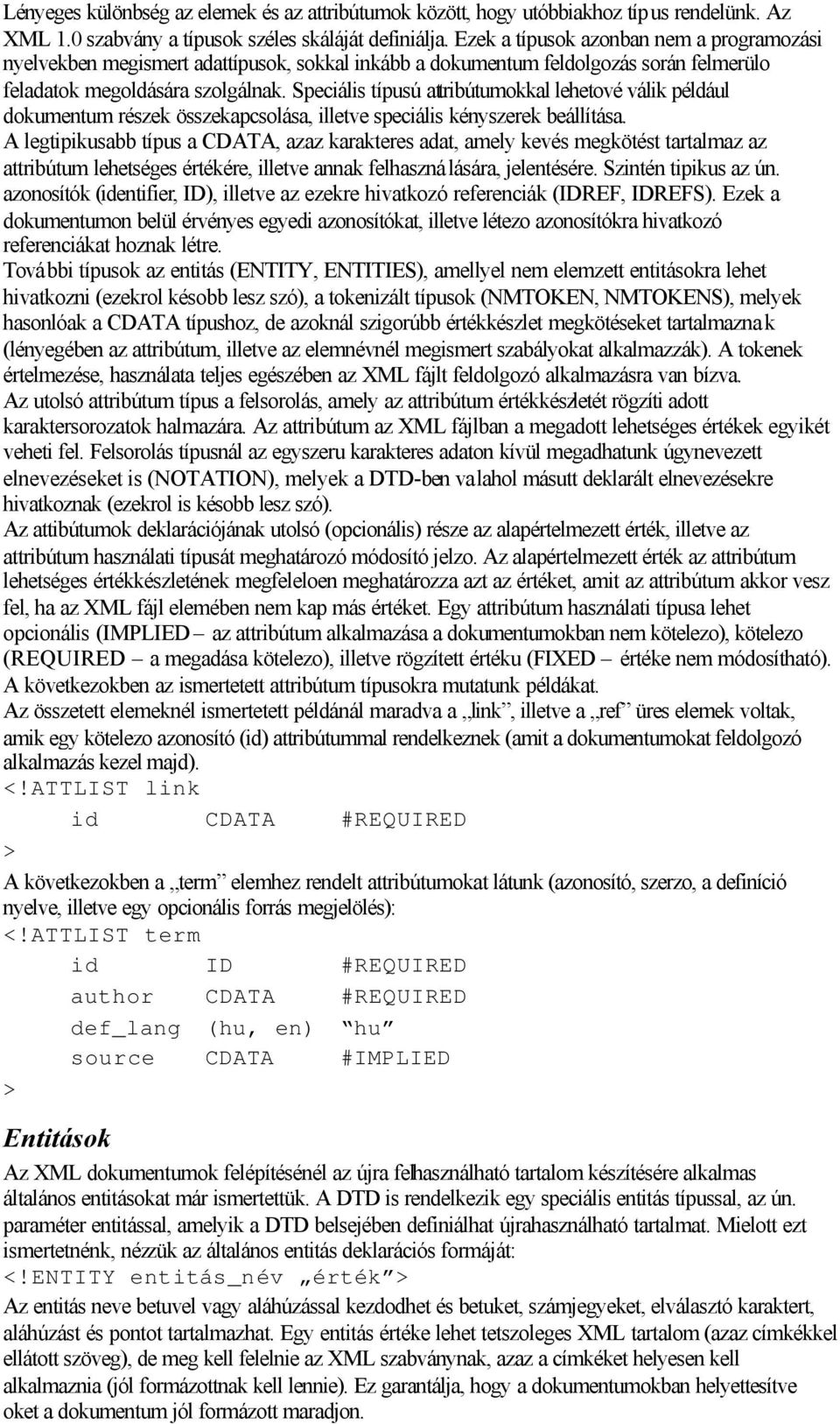 Speciális típusú atribútumokkal lehetové válik például dokumentum részek összekapcsolása, illetve speciális kényszerek beállítása.