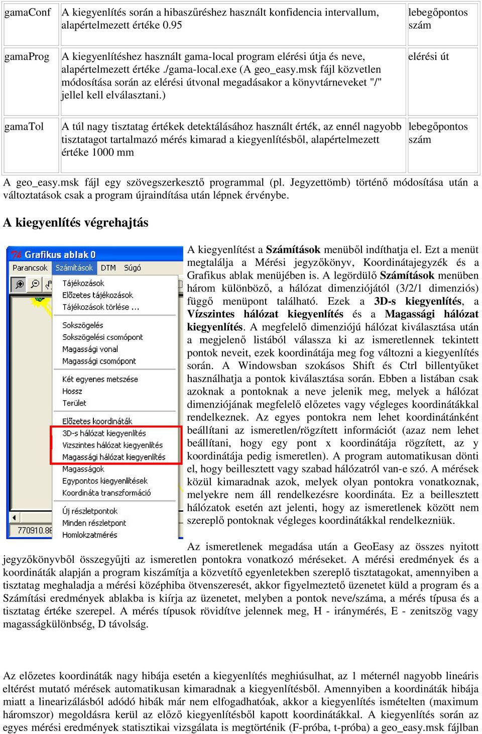 ) elérési út gamatol A túl nagy tisztatag értékek detektálásához használt érték, az ennél nagyobb tisztatagot tartalmazó mérés kimarad a ből, alapértelmezett értéke 1000 mm lebegőpontos szám A