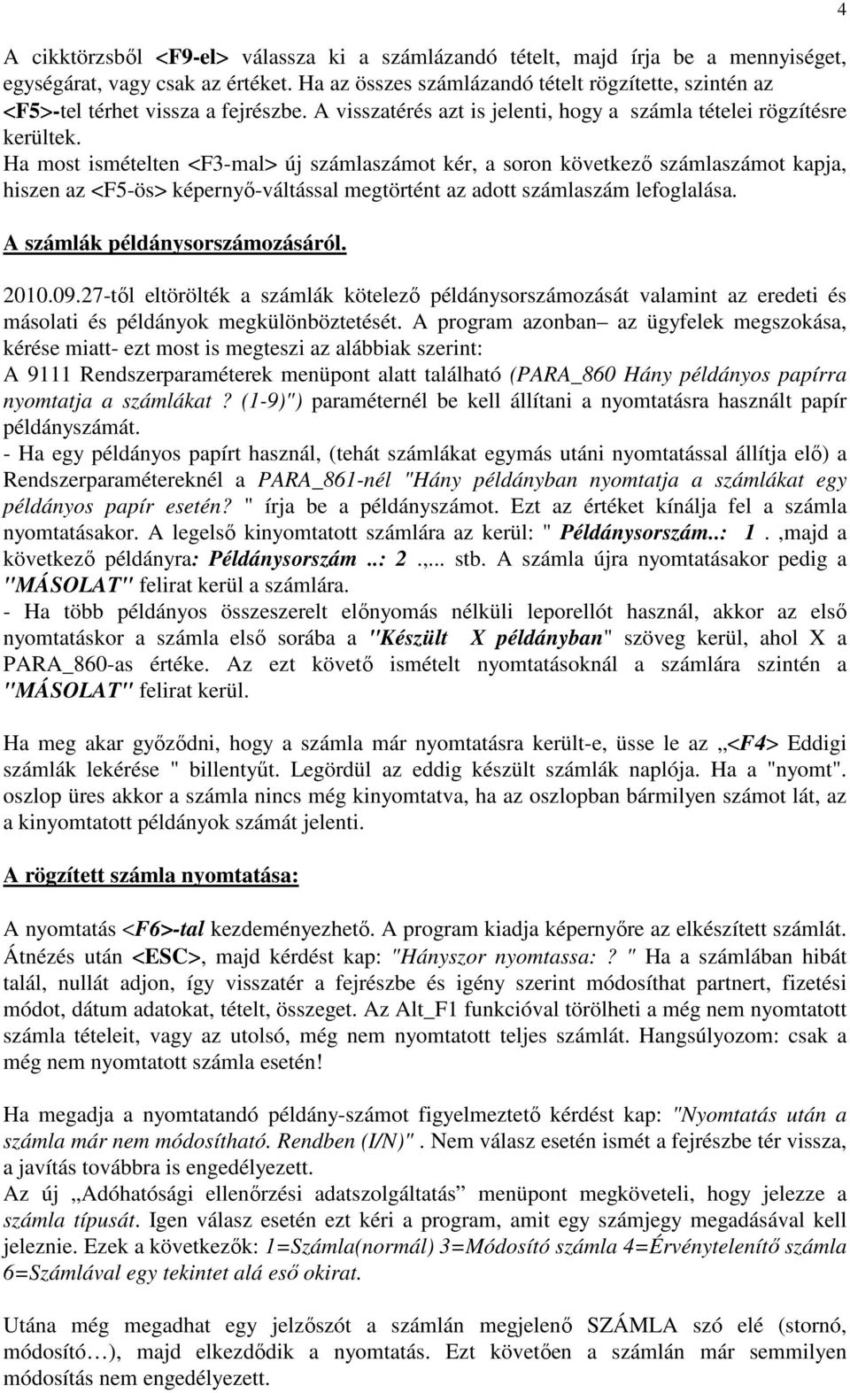Ha most ismételten <F3-mal> új számlaszámot kér, a soron következő számlaszámot kapja, hiszen az <F5-ös> képernyő-váltással megtörtént az adott számlaszám lefoglalása.