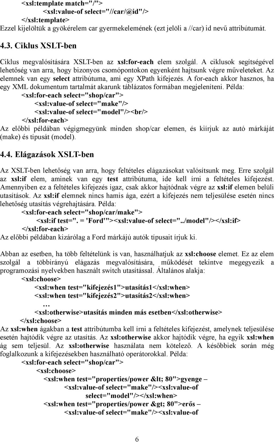 Az elemnek van egy select attribútuma, ami egy XPath kifejezés. A for-each akkor hasznos, ha egy XML dokumentum tartalmát akarunk táblázatos formában megjeleníteni.