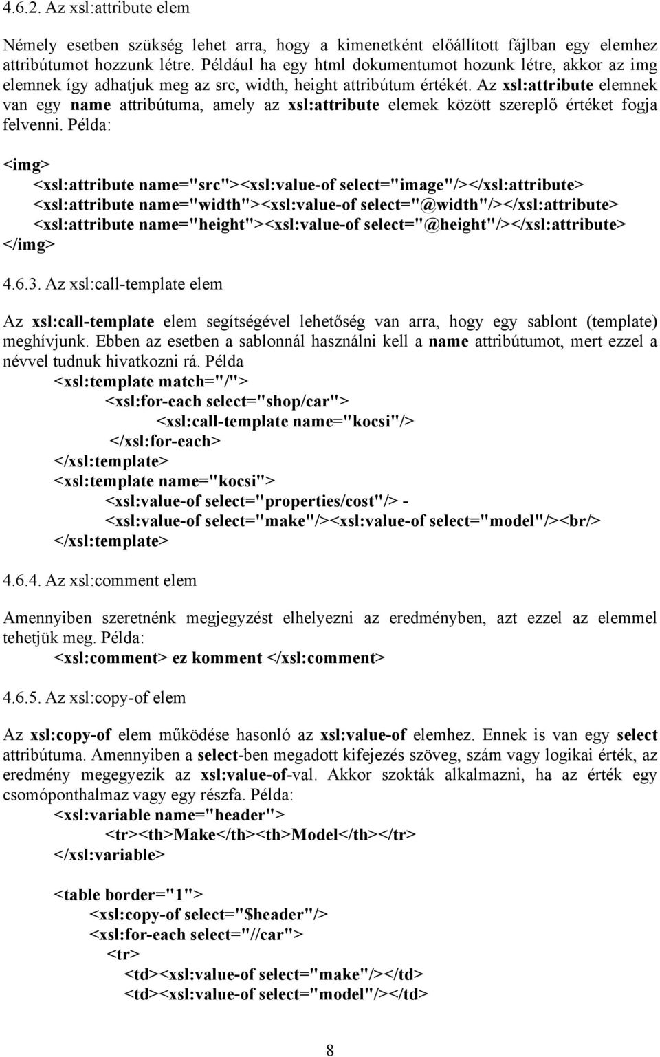 Az xsl:attribute elemnek van egy name attribútuma, amely az xsl:attribute elemek között szereplő értéket fogja felvenni.