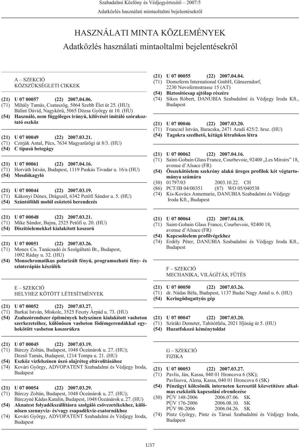 (HU) (54) Használó, nem függõleges irányú, kilövését imitáló szórakoztató eszköz (21) U 07 00049 (22) 2007.03.21. (71) Czirják Antal, Pécs, 7634 Magyarürögi út 8/3.