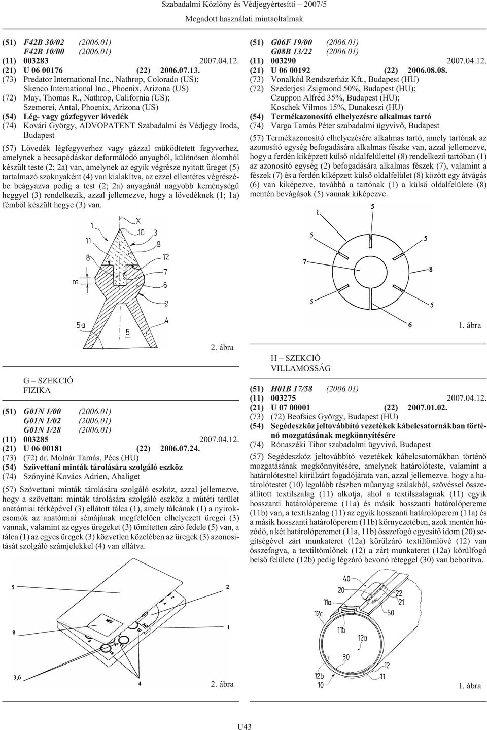 , Nathrop, California (US); Szemerei, Antal, Phoenix, Arizona (US) (54) Lég- vagy gázfegyver lövedék (74) Kovári György, ADVOPATENT Szabadalmi és Védjegy Iroda, (57) Lövedék légfegyverhez vagy gázzal