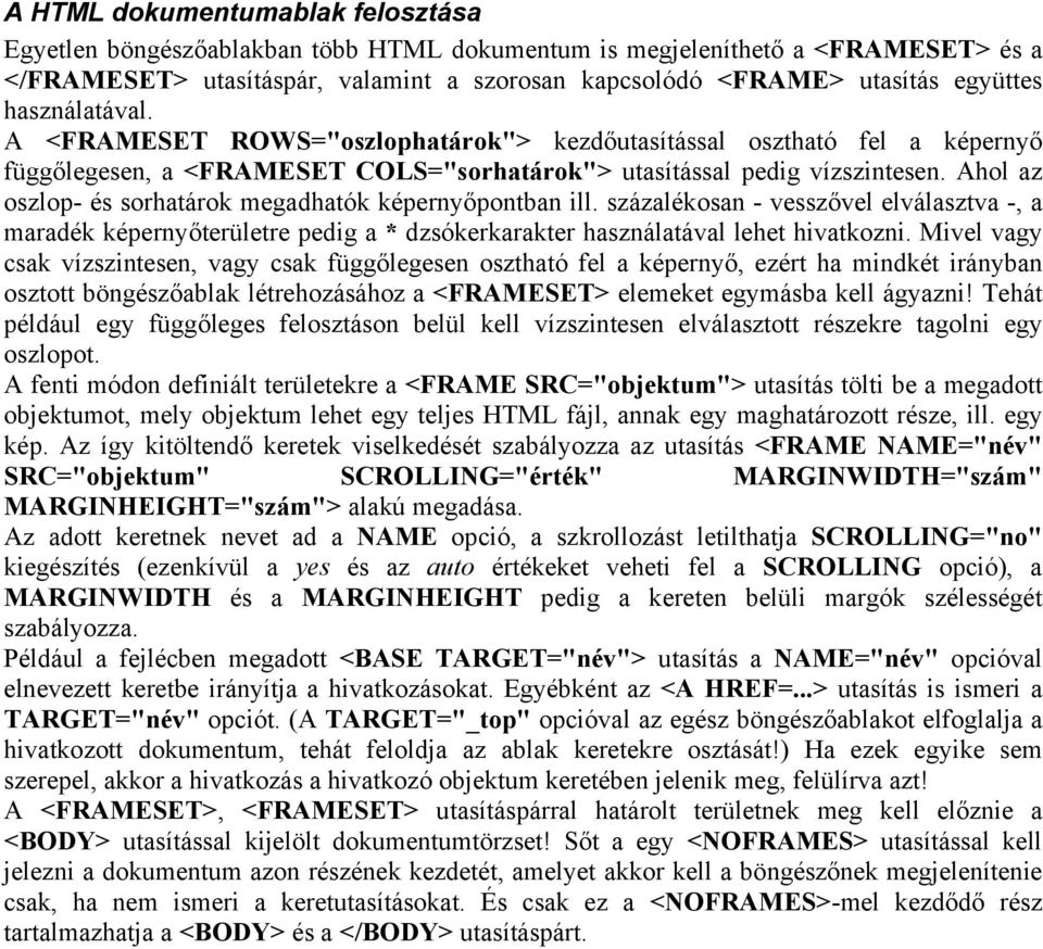 Ahol az oszlop- és sorhatárok megadhatók képernyőpontban ill. százalékosan - vesszővel elválasztva -, a maradék képernyőterületre pedig a * dzsókerkarakter használatával lehet hivatkozni.