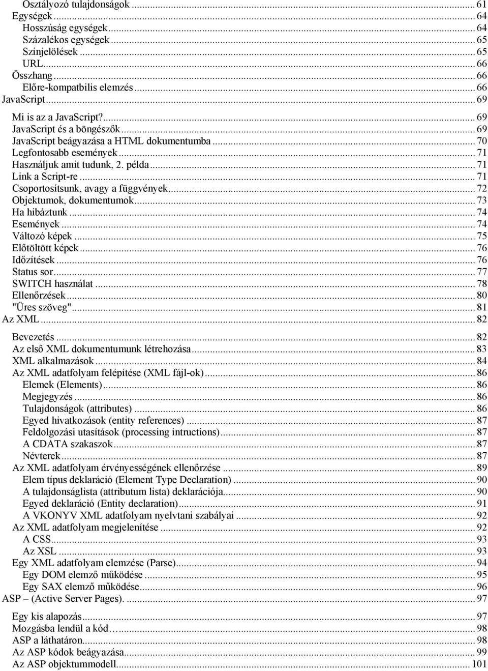 .. 71 Csoportosítsunk, avagy a függvények... 72 Objektumok, dokumentumok... 73 Ha hibáztunk... 74 Események... 74 Változó képek... 75 Előtöltött képek... 76 Időzítések... 76 Status sor.