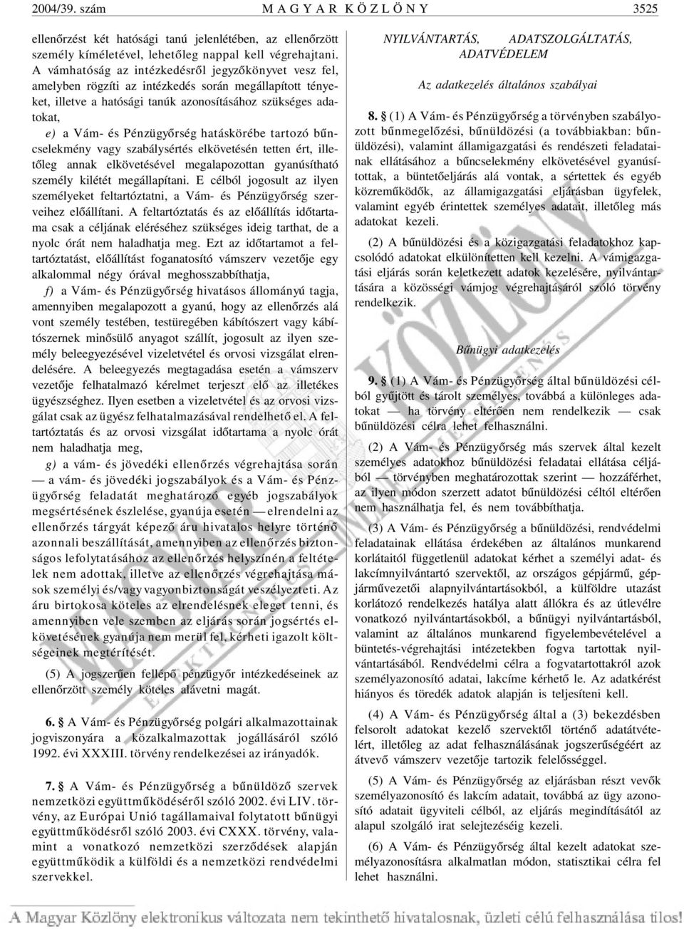 Pénzügyõrség hatáskörébe tartozó bûncselekmény vagy szabálysértés elkövetésén tetten ért, illetõleg annak elkövetésével megalapozottan gyanúsítható személy kilétét megállapítani.