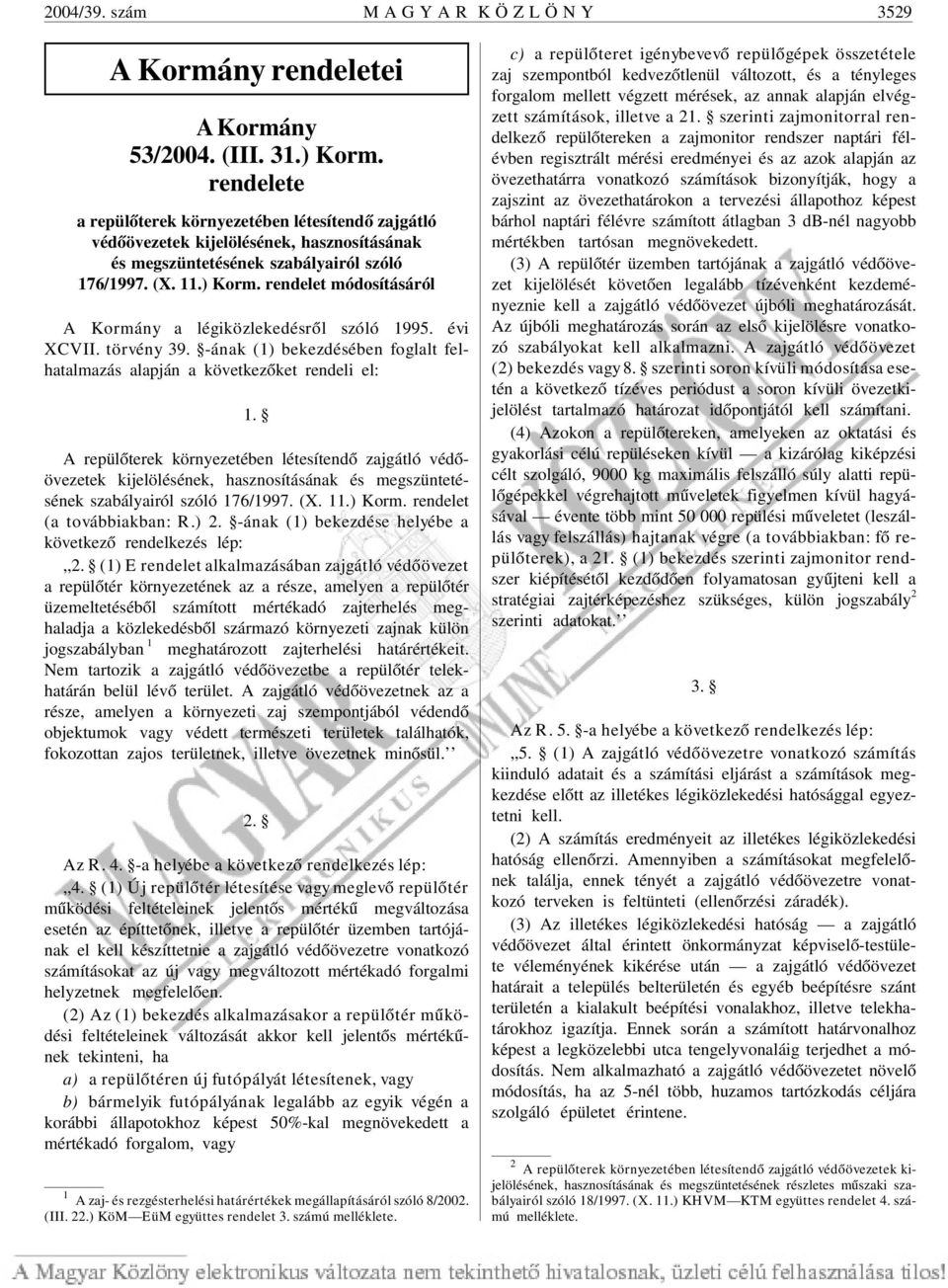 rendelet módosításáról A Kormány a légiközlekedésrõl szóló 1995. évi XCVII. törvény 39. -ának (1) bekezdésében foglalt felhatalmazás alapján a következõket rendeli el: 1.