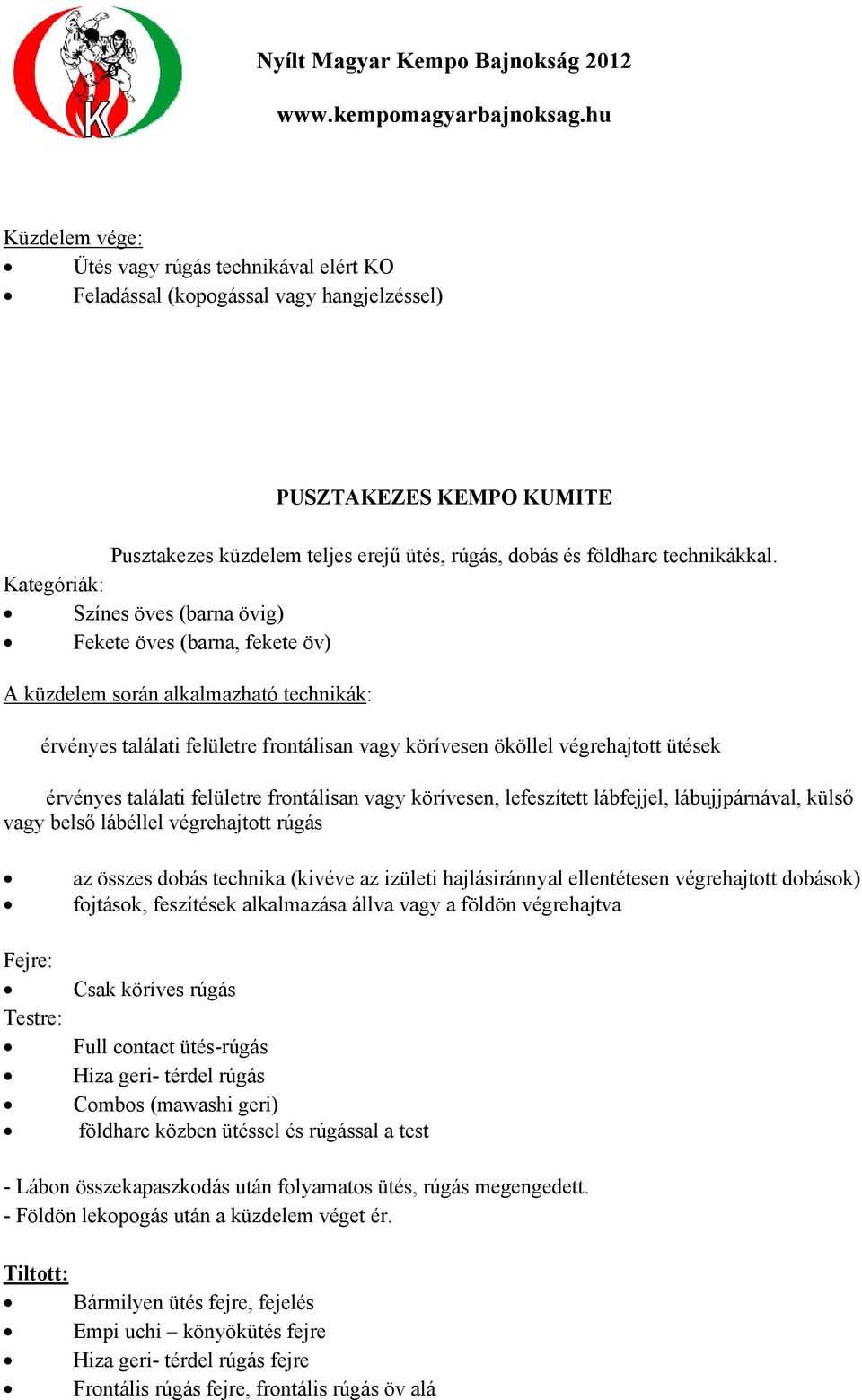 érvényes találati felületre frontálisan vagy körívesen, lefeszített lábfejjel, lábujjpárnával, külső vagy belső lábéllel végrehajtott rúgás Fejre: Testre: az összes dobás technika (kivéve az izületi