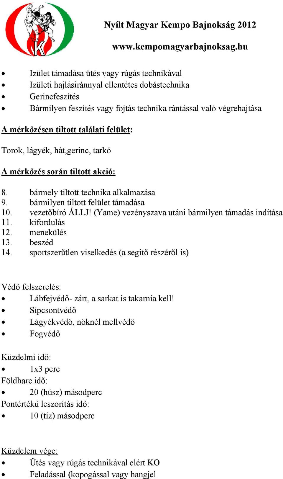 (Yame) vezényszava utáni bármilyen támadás indítása 11. kifordulás 12. menekülés 13. beszéd 14.