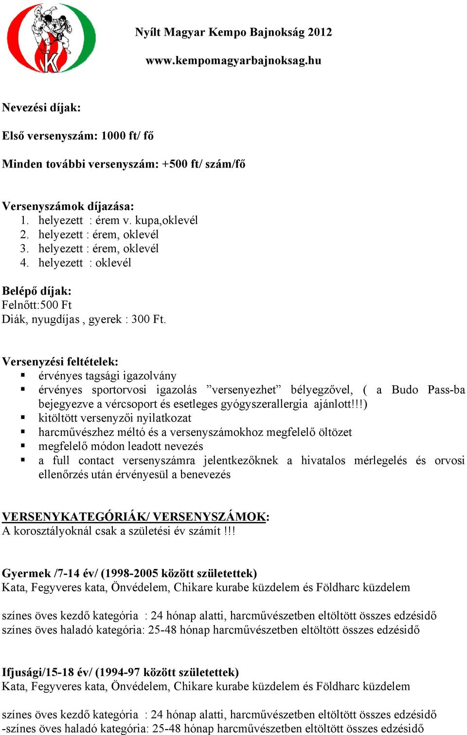 Versenyzési feltételek: érvényes tagsági igazolvány érvényes sportorvosi igazolás versenyezhet bélyegzővel, ( a Budo Pass-ba bejegyezve a vércsoport és esetleges gyógyszerallergia ajánlott!