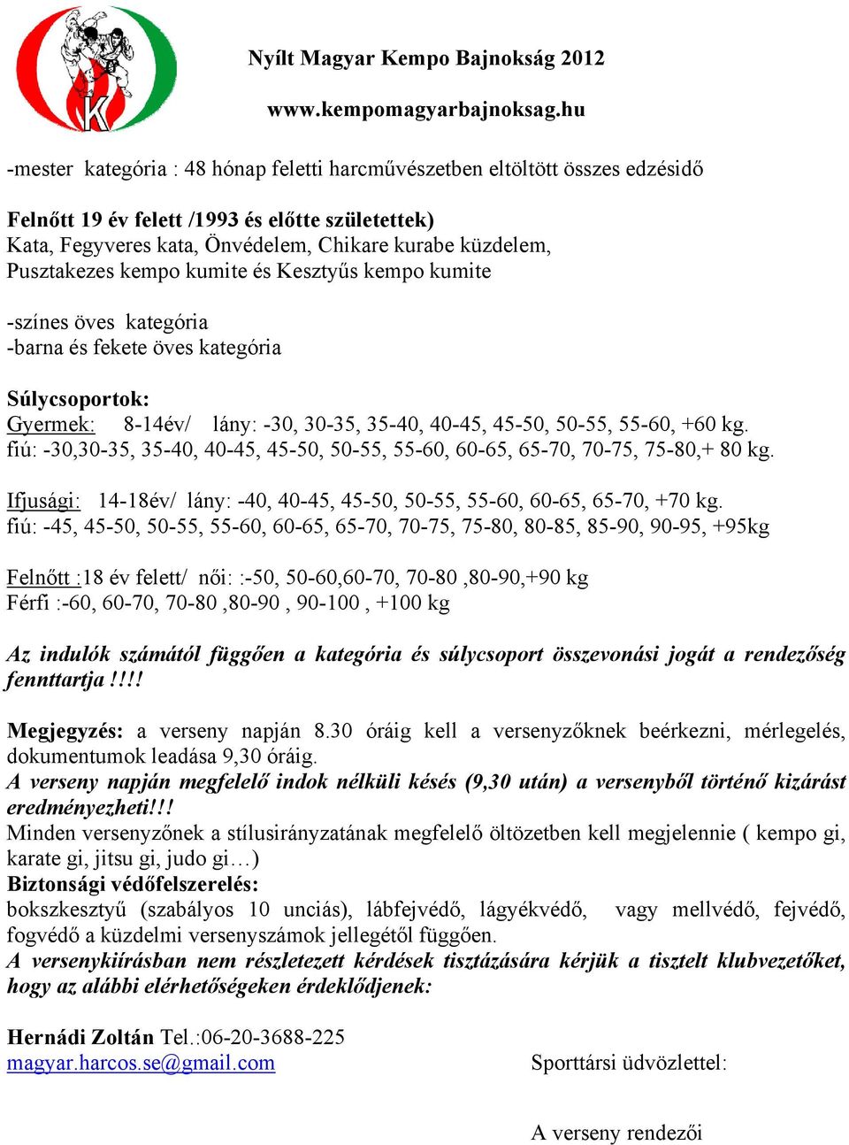 fiú: -30,30-35, 35-40, 40-45, 45-50, 50-55, 55-60, 60-65, 65-70, 70-75, 75-80,+ 80 kg. Ifjusági: 14-18év/ lány: -40, 40-45, 45-50, 50-55, 55-60, 60-65, 65-70, +70 kg.