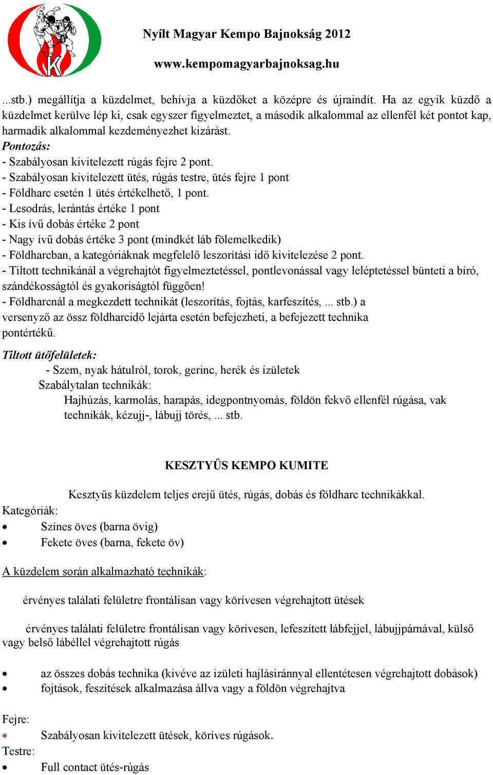 Pontozás: - Szabályosan kivitelezett rúgás fejre 2 pont. - Szabályosan kivitelezett ütés, rúgás testre, ütés fejre 1 pont - Földharc esetén 1 ütés értékelhető, 1 pont.