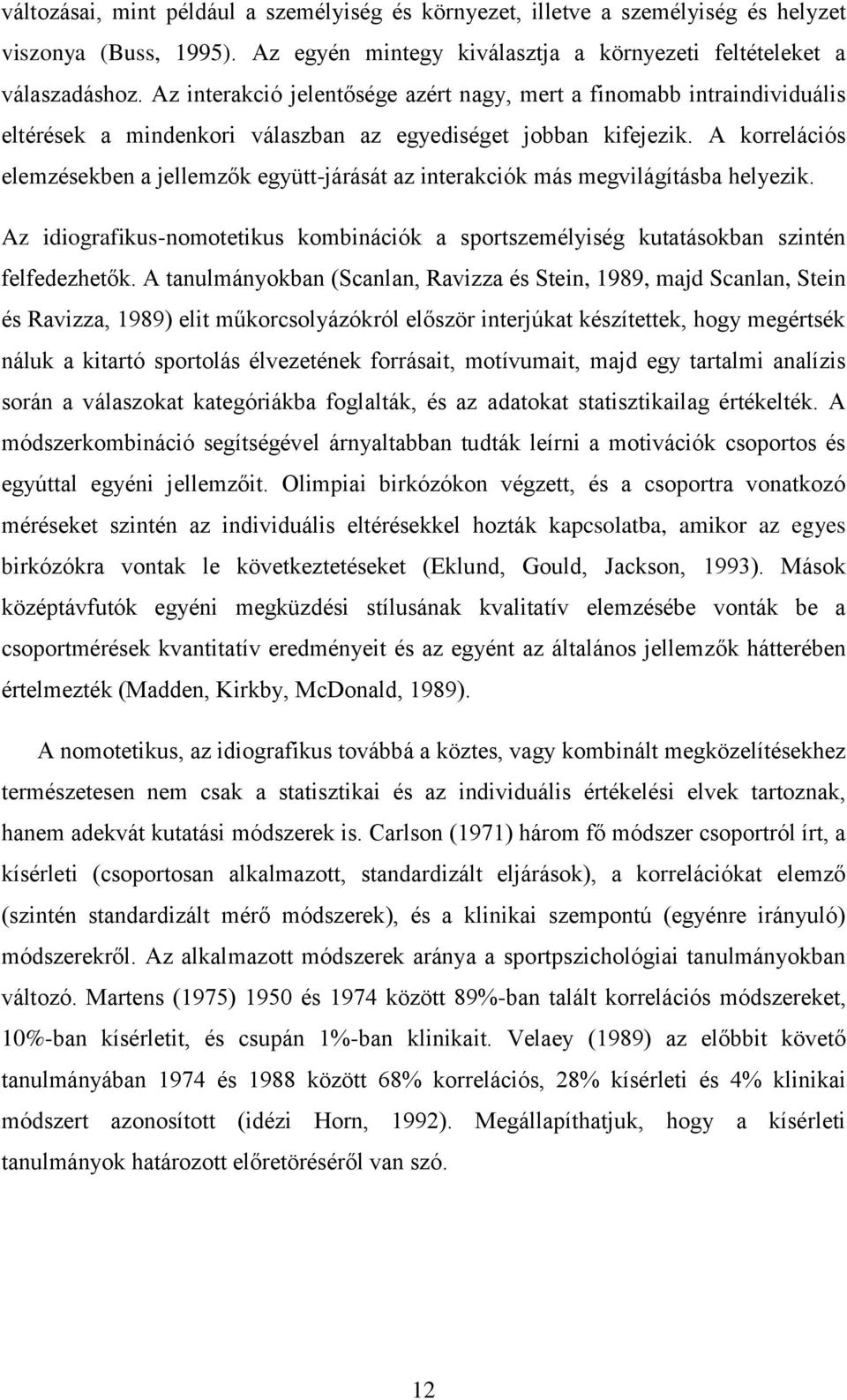 A korrelációs elemzésekben a jellemzők együtt-járását az interakciók más megvilágításba helyezik. Az idiografikus-nomotetikus kombinációk a sportszemélyiség kutatásokban szintén felfedezhetők.