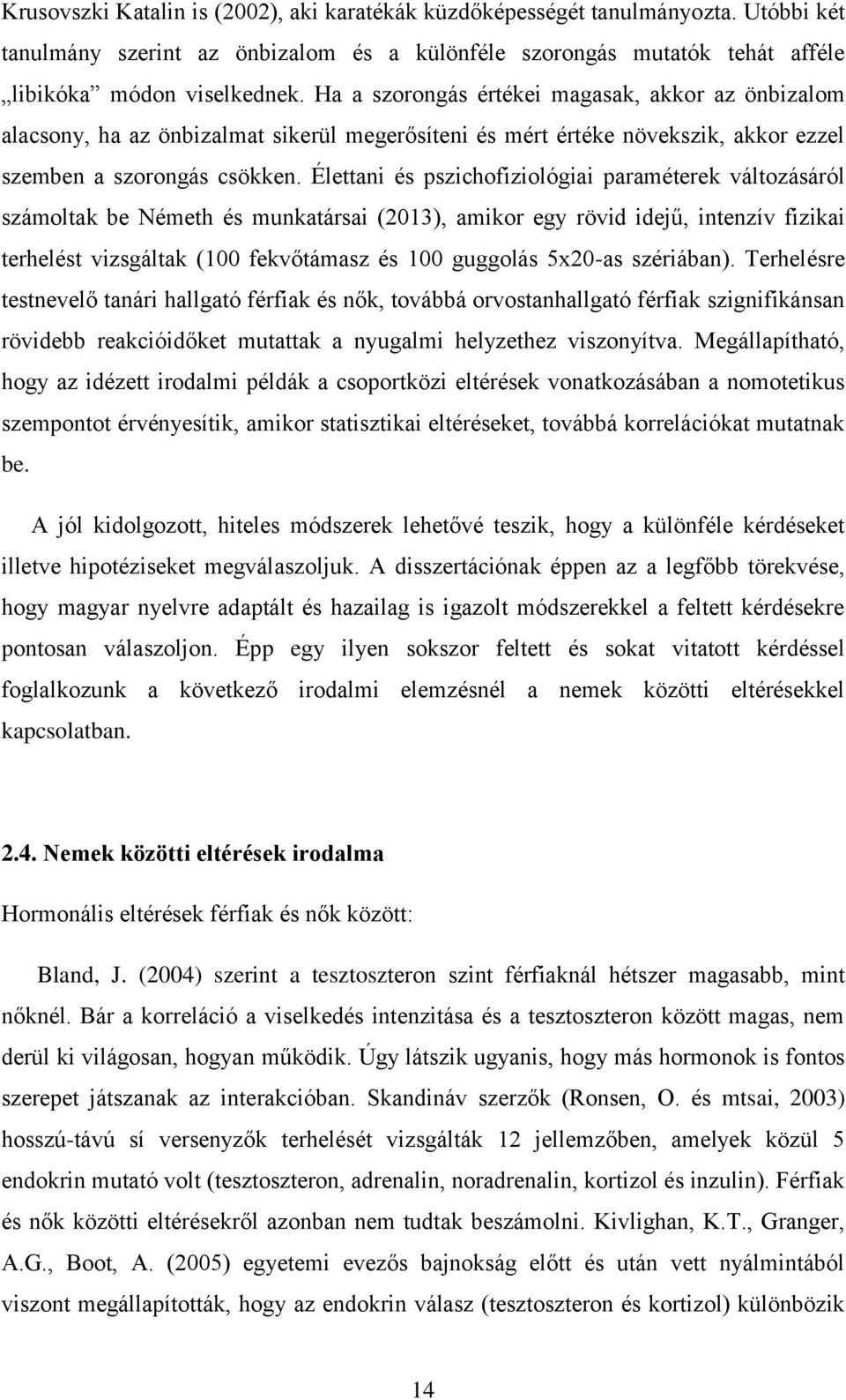 Élettani és pszichofiziológiai paraméterek változásáról számoltak be Németh és munkatársai (2013), amikor egy rövid idejű, intenzív fizikai terhelést vizsgáltak (100 fekvőtámasz és 100 guggolás
