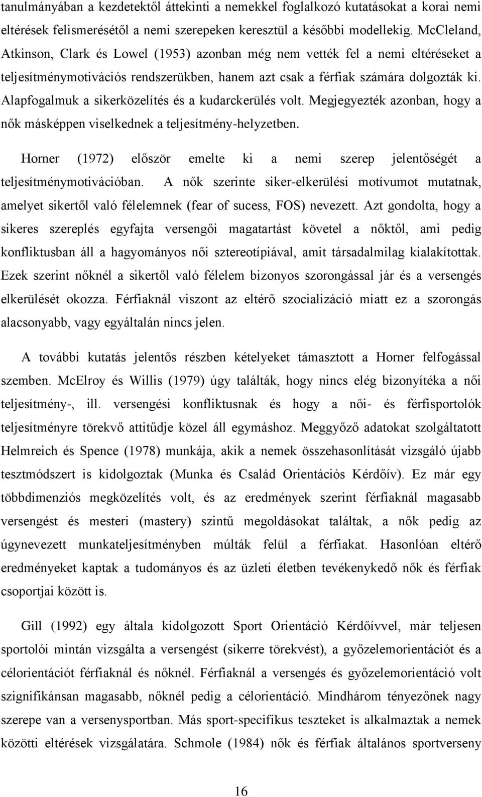 Alapfogalmuk a sikerközelítés és a kudarckerülés volt. Megjegyezték azonban, hogy a nők másképpen viselkednek a teljesítmény-helyzetben.