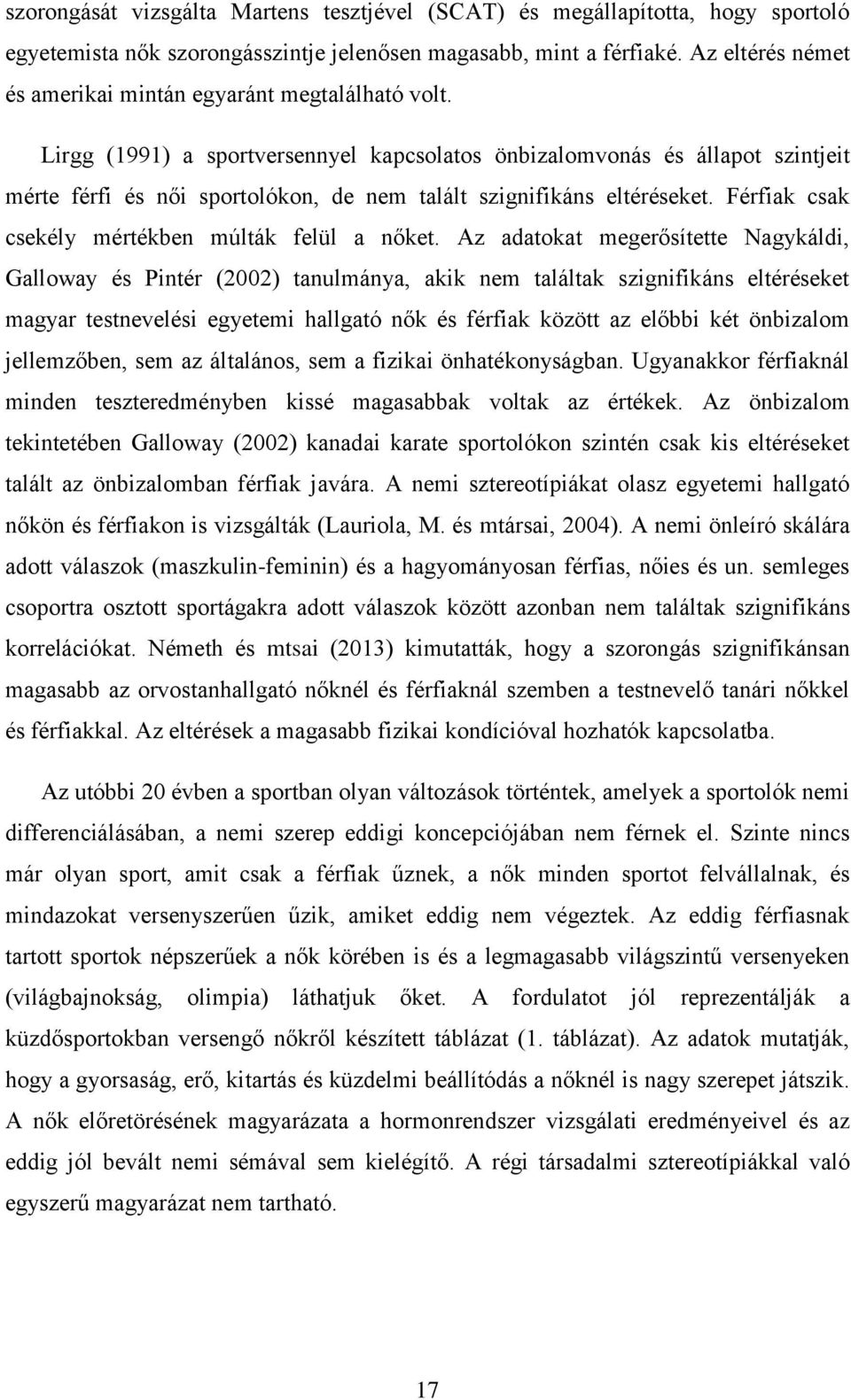 Lirgg (1991) a sportversennyel kapcsolatos önbizalomvonás és állapot szintjeit mérte férfi és női sportolókon, de nem talált szignifikáns eltéréseket.