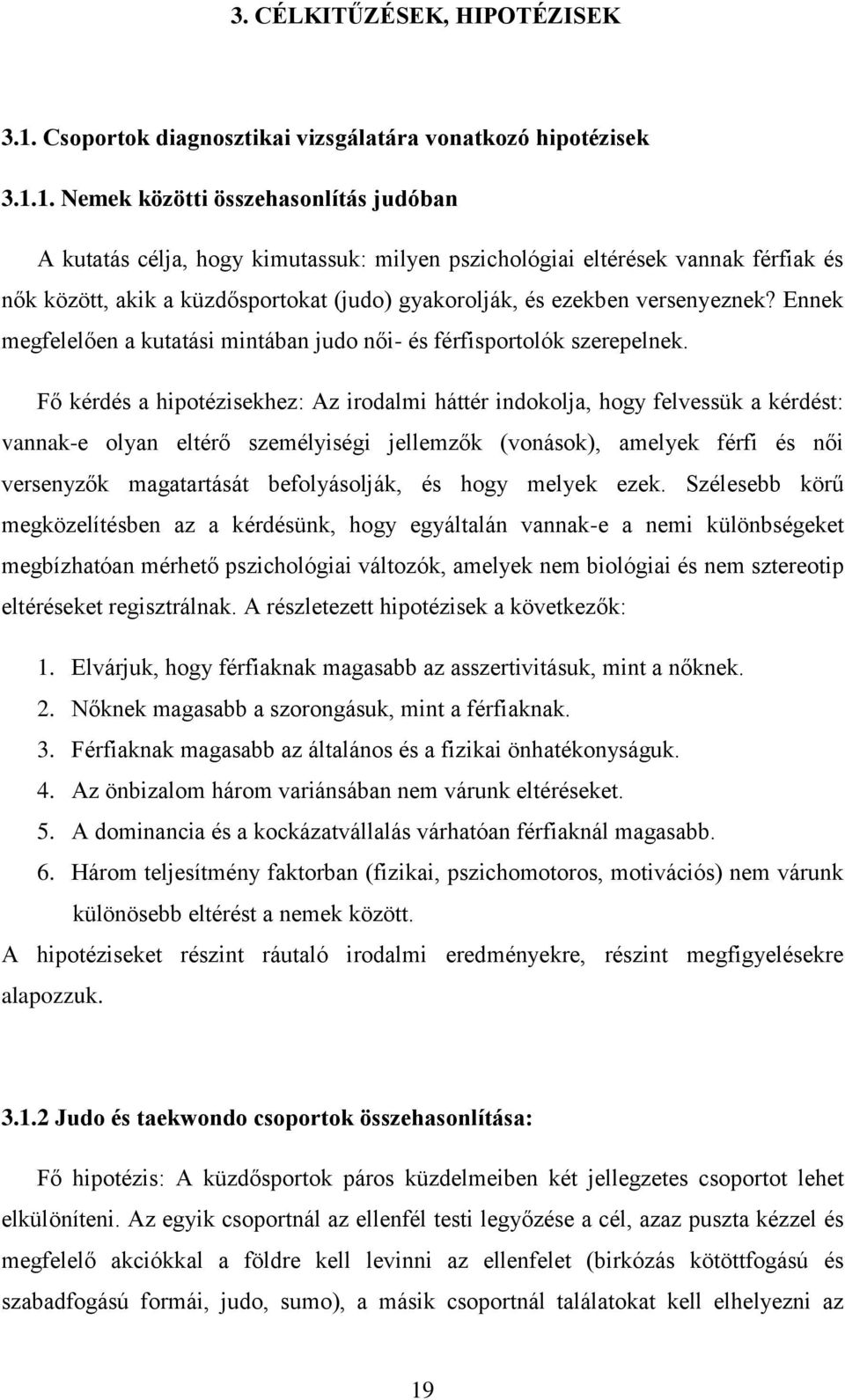 1. Nemek közötti összehasonlítás judóban A kutatás célja, hogy kimutassuk: milyen pszichológiai eltérések vannak férfiak és nők között, akik a küzdősportokat (judo) gyakorolják, és ezekben