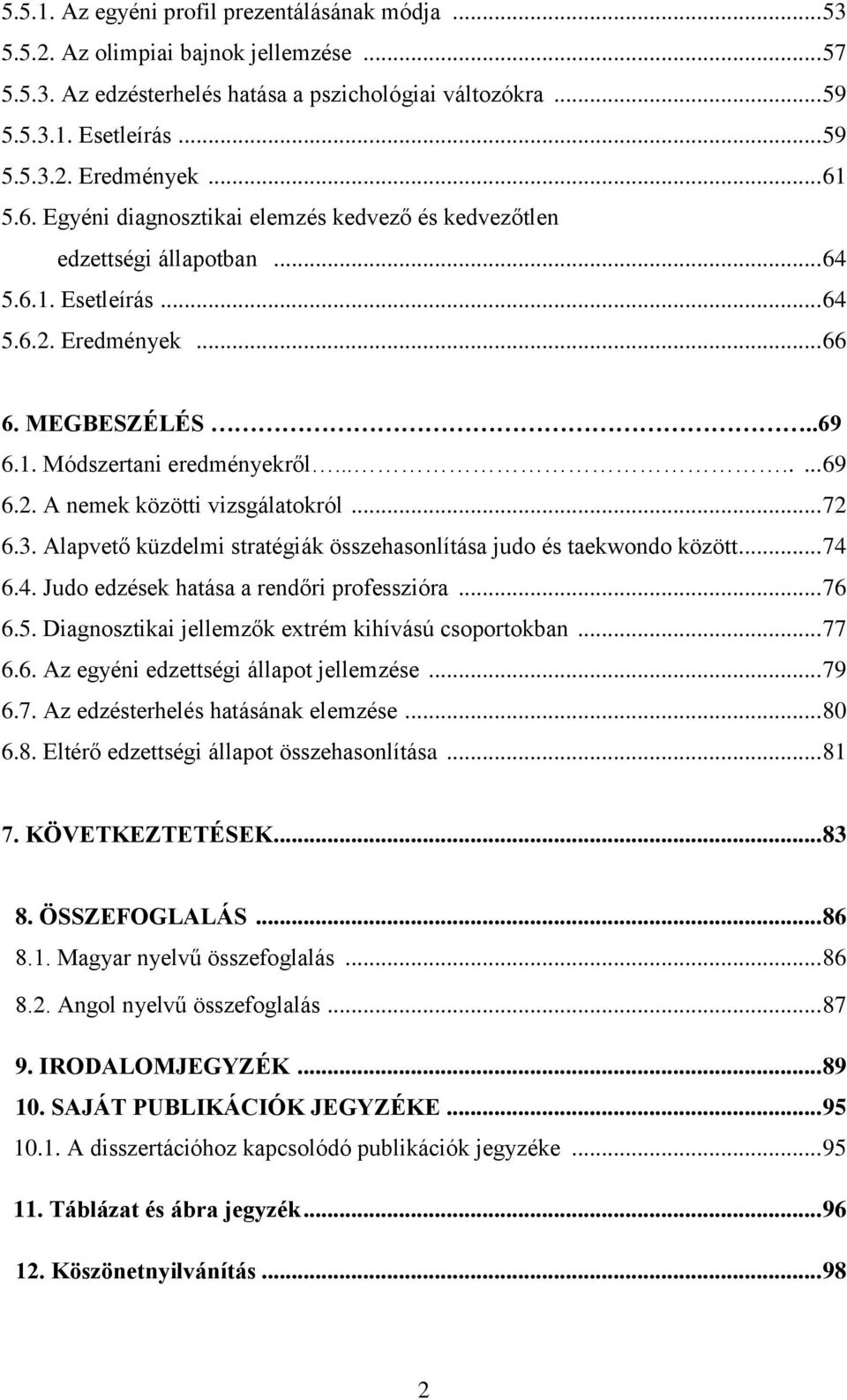 2. A nemek közötti vizsgálatokról... 72 6.3. Alapvető küzdelmi stratégiák összehasonlítása judo és taekwondo között... 74 6.4. Judo edzések hatása a rendőri professzióra... 76 6.5.