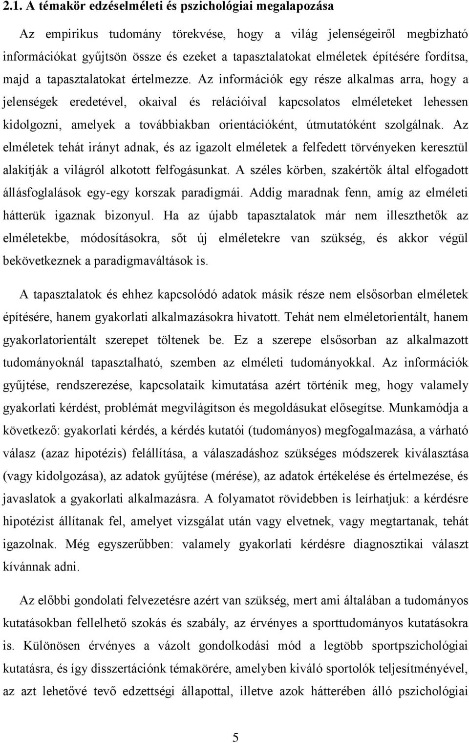 Az információk egy része alkalmas arra, hogy a jelenségek eredetével, okaival és relációival kapcsolatos elméleteket lehessen kidolgozni, amelyek a továbbiakban orientációként, útmutatóként