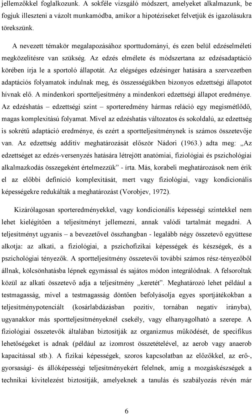 Az elégséges edzésinger hatására a szervezetben adaptációs folyamatok indulnak meg, és összességükben bizonyos edzettségi állapotot hívnak elő.