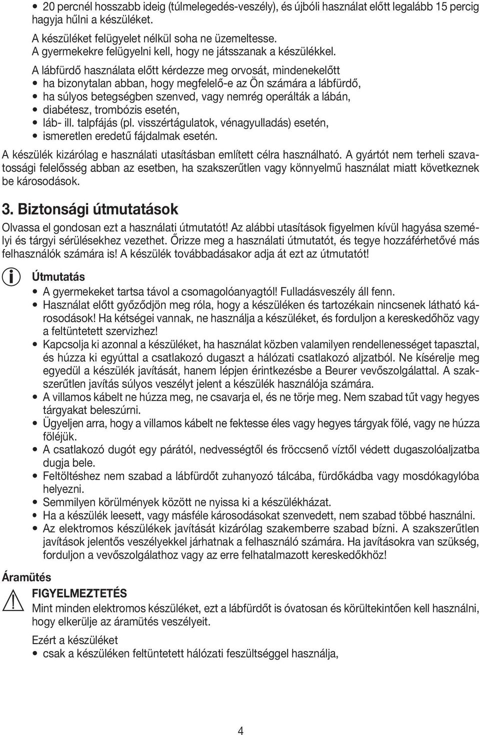 A lábfürdő használata előtt kérdezze meg orvosát, mindenekelőtt ha bizonytalan abban, hogy megfelelő-e az Ön számára a lábfürdő, ha súlyos betegségben szenved, vagy nemrég operálták a lábán,