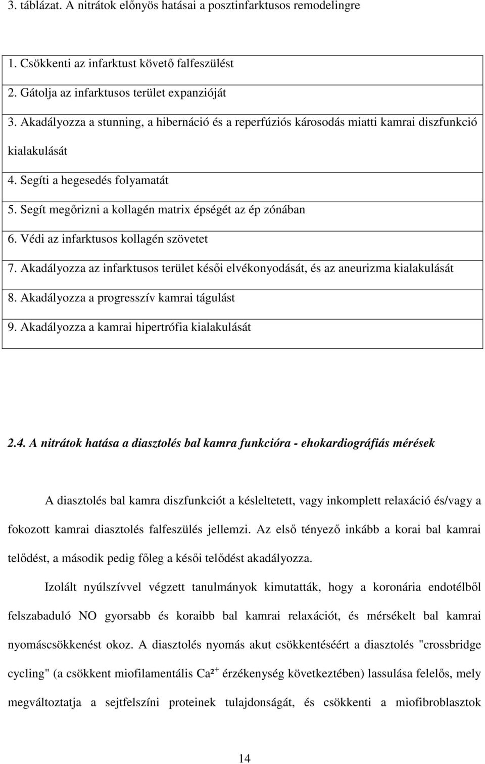 Védi az infarktusos kollagén szövetet 7. Akadályozza az infarktusos terület késői elvékonyodását, és az aneurizma kialakulását 8. Akadályozza a progresszív kamrai tágulást 9.