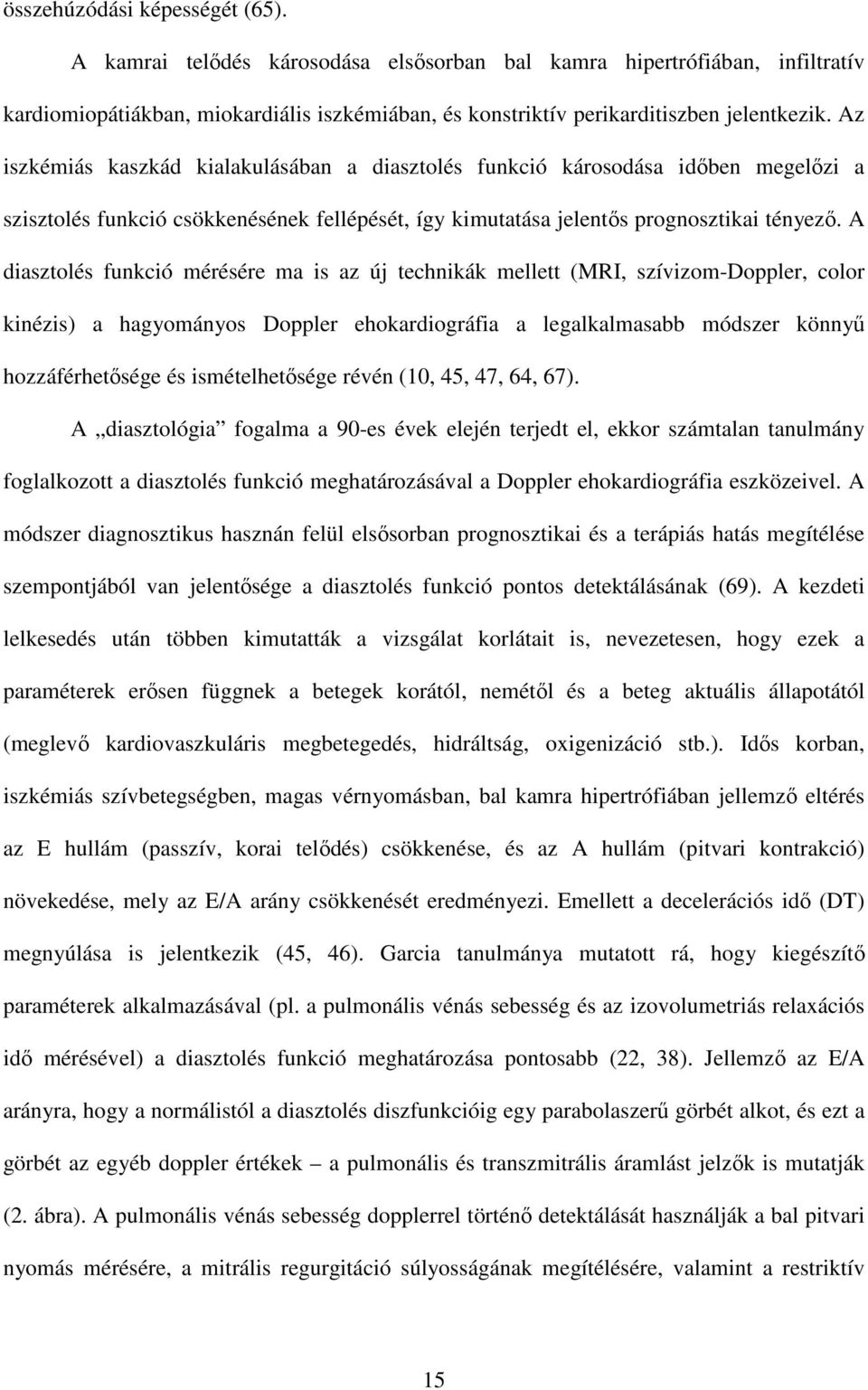 A diasztolés funkció mérésére ma is az új technikák mellett (MRI, szívizom-doppler, color kinézis) a hagyományos Doppler ehokardiográfia a legalkalmasabb módszer könnyű hozzáférhetősége és