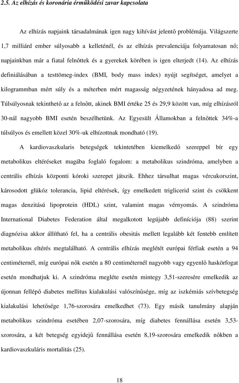 Az elhízás definiálásában a testtömeg-index (BMI, body mass index) nyújt segítséget, amelyet a kilogrammban mért súly és a méterben mért magasság négyzetének hányadosa ad meg.