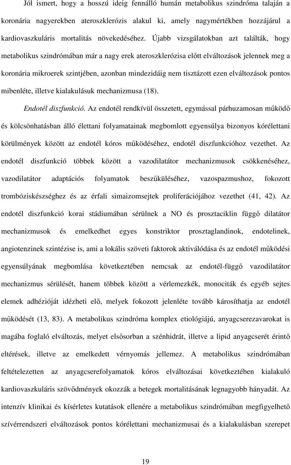 Újabb vizsgálatokban azt találták, hogy metabolikus szindrómában már a nagy erek ateroszklerózisa előtt elváltozások jelennek meg a koronária mikroerek szintjében, azonban mindezidáig nem tisztázott