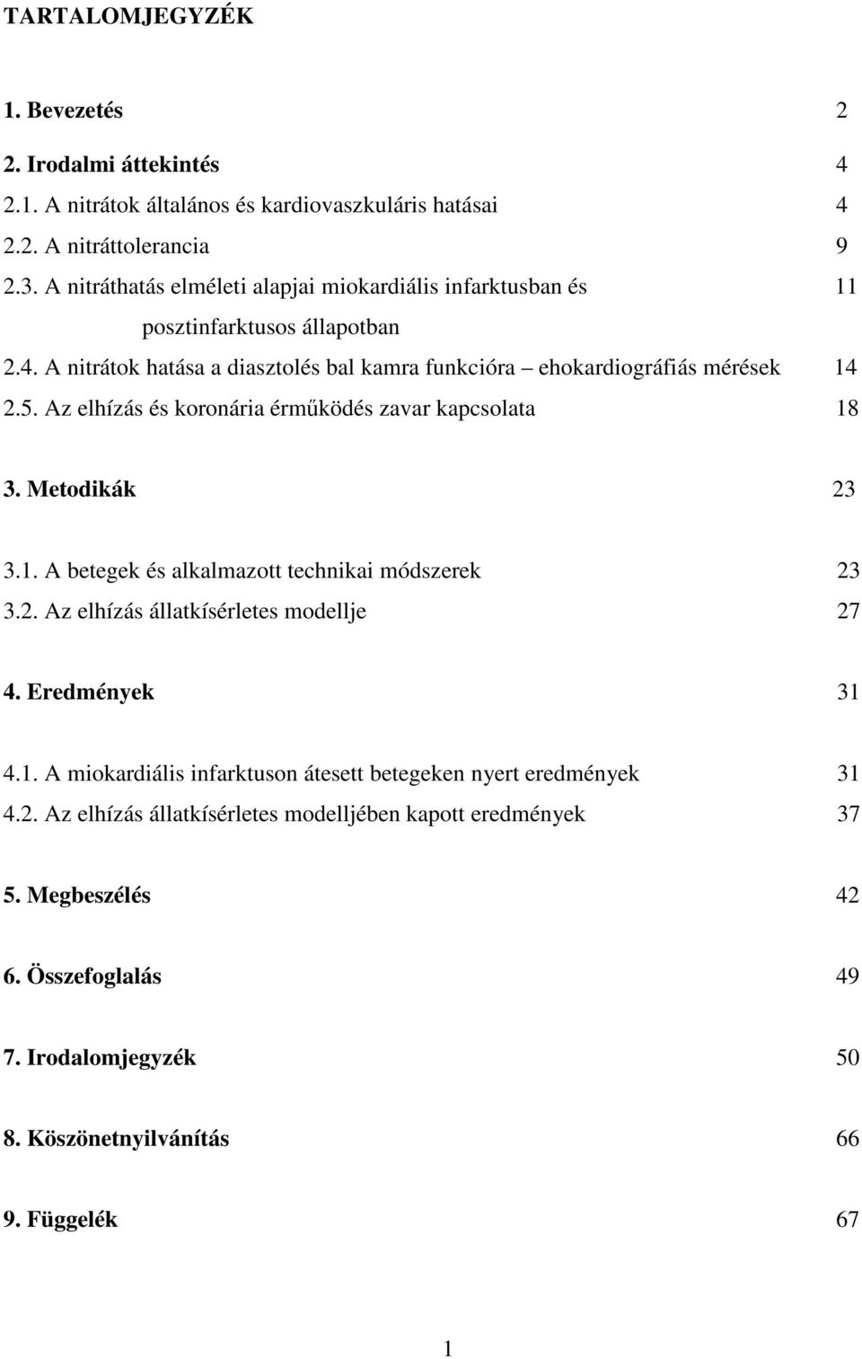 Az elhízás és koronária érműködés zavar kapcsolata 18 3. Metodikák 23 3.1. A betegek és alkalmazott technikai módszerek 23 3.2. Az elhízás állatkísérletes modellje 27 4. Eredmények 31 4.