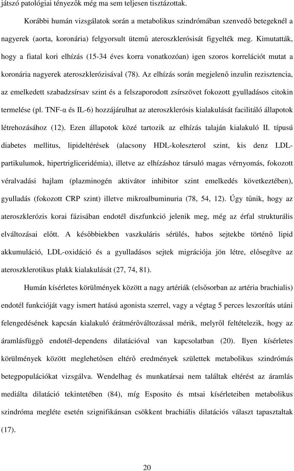 Kimutatták, hogy a fiatal kori elhízás (15-34 éves korra vonatkozóan) igen szoros korrelációt mutat a koronária nagyerek ateroszklerózisával (78).